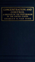 Concentration and control; a solution of the trust problem in the United States_cover