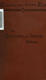 The question of silver, comprising a summary of legislation in the United States, together with a practical analysis of the present situation, and of the arguments of the advocates of unlimited silver coinage_cover