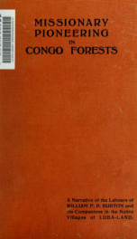 Missionary pioneering in Congo forests : a narrative of the labours of William F.P. Burton and his companions in the nativevillages of Luba-Land._cover