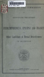 Report of the commission to investigate the extent of feeblemindedness, epilepsy and insanity, and other conditions of mental defectiveness in Michigan_cover