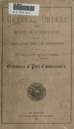 General orders of the Board of supervisors providing regulations for the government of the city and county of San Francisco. Also, ordinances of Park commissioners_cover