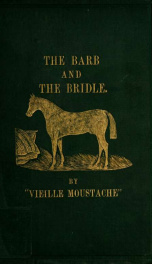 The barb and the bridle : a handbook of equitation for ladies, and manual of instruction in the science of riding, from the preparatory supplying exercises on foot, to the form in which a lady should ride to hounds_cover