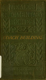 A practical treatise on coach-building, historical and descriptive : containing full information on the various trades and processes involved, with hints on the proper keeping of carriages, &c._cover