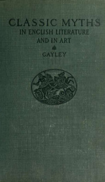 The classic myths in English literature and in art based originally on Bulfinch's "Age of fable" (1855) accompanied by an interpretative and illustrative commentary_cover