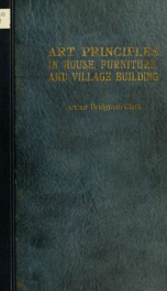Art principles in house, furniture, and village building; an exposition of designing principles which every house builder, furniture user, and village dweller should know_cover