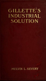 Gillette's industrial solution: world corporation; an account of the evolution of the existing social system together with a presentation of an entirely new remedy for the evils it exhibits, with illustrations and index_cover