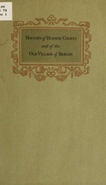 History of Hudson County and of the old village of Bergen : being a brief account of the foundation and growth of what is now Jersey City and of the many advantages now offered the inhabitants thereof in the newly constructed building of the Trust Company_cover