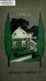 The Dutch colonial house; its origin, design, modern plan and construction; illustrated with photographs of old examples and American adaptations of the style_cover