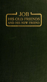 Job : his old friends and his new friend : also, a study of what the book of Job means to all mankind_cover