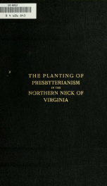 The planting of the Presbyterian church in northern Virginia, prior to the organization of Winchester presbytery, December 4, 1794_cover