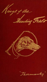 Kings of the hunting-field : memoirs and anecdotes of distinguished masters of hounds and other celebrities of the chase with histories of famous packs, and hunting traditions of great houses_cover