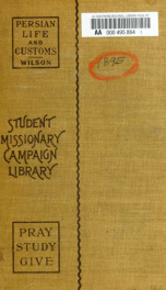 Persian life and customs, with scenes and incidents of residence and travel in the land of the lion and the sun_cover