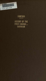 The history of the First Church and Society in Raynham: in two discourses, delivered Jan. 1, 1832, being little more than a century since the church was constituted_cover