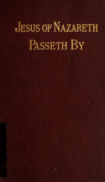 Jesus of Nazareth passeth by : the life of the Messiah, compiled from the authorized version of the four Gospels_cover