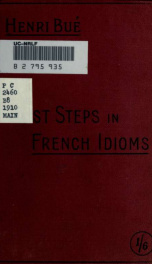 First steps in French idioms : containing an alphabetical list of idioms, explanatory notes, and examination papers_cover