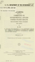 S. 171, Department of the Environment Act : hearing before the Committee on Governmental Affairs, United States Senate, One Hundred Third Congress, first session, on S. 171, to establish the Department of the Environment, provide for a Bureau of Environme_cover