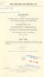 The Vegetable Ink Printing Act : hearing before the Information, Justice, Transportation, and Agriculture Subcommittee of the Committee on Government Operations, House of Representatives, One Hundred Third Congress, second session on H.R. 1595 to require _cover