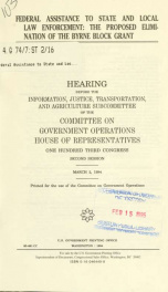 Federal assistance to state and local law enforcement : the proposed elimination of the Byrne block grant : hearing before the Information, Justice, Transportation, and Agriculture Subcommittee of the Committee on Government Operations, House of Represent_cover