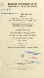 Risk based decisionmaking at the Environmental Protection Agency : joint hearing before the Environment, Energy, and Natural Resources Subcommittee and Legislation and National Security Subcommittee of the Committee on Government Operations, House of Repr_cover