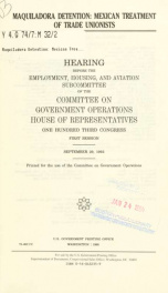 Maquiladora detention : Mexican treatment of trade unionists : hearing before the Employment, Housing, and Aviation Subcommittee of the Committee on Government Operations, House of Representatives, One Hundred Third Congress, first session, September 29, _cover