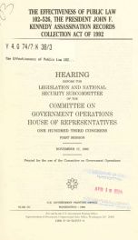 The effectiveness of Public Law 102-526, the President John F. Kennedy Assassination Records Collection Act of 1992 : hearing before the Legislation and National Security Subcommittee of the Committee on Government Operations, House of Representatives, On_cover