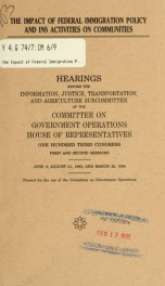 The impact of federal immigration policy and INS activities on communities : hearings before the Information, Justice, Transportation, and Agriculture Subcommittee of the Committee on Government Operations, House of Representatives, One Hundred Third Cong_cover