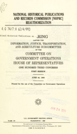 National Historical Publications and Records Commission (NHPRC) reauthorization : hearing before the Information, Justice, Transportation, and Agriculture Subcommittee of the Committee on Government Operations, House of Representatives, One Hundred Third _cover