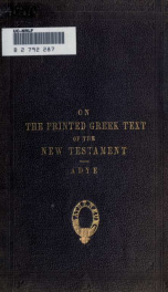 The history of the printed Greek text of the New Testament, with the materials available for its revision considered : being a lecture delivered at the Hartley Institution, Southampton, Jan. 30th, 1865, with a supplement_cover