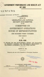 Government Performance and Results Act of 1993 : hearing before the Legislation and National Security Subcommittee of the Committee on Government Operations, House of Representatives, One Hundred Third Congress, first session, on H.R. 826, to provide for _cover