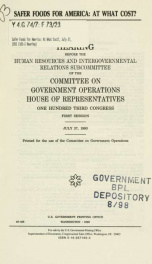 Safer foods for America : at what cost? : hearing before the Human Resources and Intergovernmental Relations Subcommittee of the Committee on Government Operations, House of Representatives, One Hundred Third Congress, first session, July 27, 1993_cover
