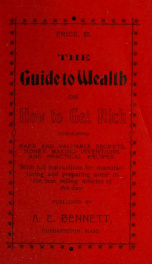 The Guide to wealth, or, How to get rich : containing rare and valuable secrets, money-making inventions, and practical recipes : with full instructions for manufacturing and preparing some of the best selling articles of the day_cover