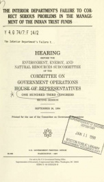 The Interior Department's failure to correct serious problems in the management of the Indian trust funds : hearing before the Environment, Energy, and Natural Resources Subcommittee on of the Committee on Government Operations, House of Representatives, _cover