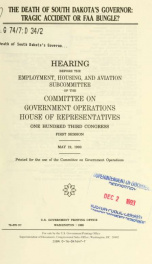 The death of South Dakota's governor : tragic accident or FAA bungle? : hearing before the Employment, Housing, and Aviation Subcommittee of the Committee on Government Operations, House of Representatives, One Hundred Third Congress, first session, May 1_cover