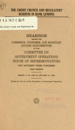 The credit crunch and regulatory burdens in bank lending : hearings before the Commerce, Consumer, and Monetary Affairs Subcommittee of the Committee on Government Operations, House of Representatives, One Hundred Third Congress, first session, March 17, _cover