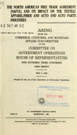 The North American Free Trade Agreement (NAFTA) and its impact on the textile/apparel/fiber and auto and auto parts industries : hearing before the Commerce, Consumer, and Monetary Affairs Subcommittee of the Committee on Government Operations, House of R_cover