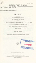 American policy in Bosnia : hearing before the Subcommittee on European Affairs of the Committee on Foreign Relations, United States Senate, One Hundred Third Congress, first session, February 18, 1993_cover