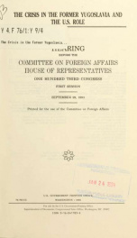 The crisis in former Yugoslavia and the U.S. role : hearing before the Committee on Foreign Affairs, House of Representatives, One Hundred Third Congress, first session, September 29, 1993_cover
