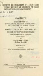 Concerning the establishment of a South Pacific nuclear free zone and concerning the emancipation of the Iranian Baha'i community : markups before the Subcommittee on International Security, International Organizations, and Human Rights of the Committee o_cover