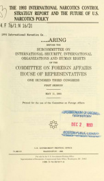 The 1993 international narcotics control strategy report and the future of U.S. narcotics policy : hearing before the Subcommittee on International Security, International Organizations, and Human Rights of the Committee on Foreign Affairs, House of Repre_cover