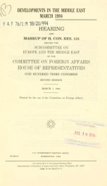 Developments in the Middle East, March 1994 : hearing and markup of H. Con. Res. 124, before the Subcommittee on Europe and the Middle East of the Committee on Foreign Affairs, House of Representatives, One Hundred Third Congress, second session, March 1,_cover