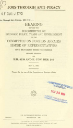 Jobs through anti-piracy : hearing before the Subcommittee on Economic Policy, Trade, and Environment of the Committee on Foreign Affairs, House of Representatives, One Hundred Third Congress, second session, on H.R. 4239 and H. Con. Res. 240, May 3, 1994_cover