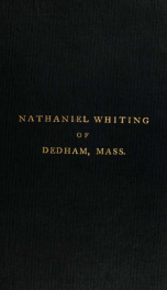 Whiting genealogy. Nathaniel Whiting of Dedham, Mass., 1641, and five generations of his descendants 1_cover