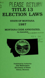 Title 13 election laws, State of Montana, 1987 : Montana code annotated, as amended 1987_cover