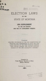 Election laws of the state of Montana, 1974 supplement to the 1970 edition and the 1971 supplement thereto : containing selected provisions of the 1972 Constitution of Montana and amendments to acts and new laws enacted at the first regular session, first_cover