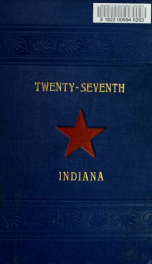 The Twenty-seventh Indiana volunteer infantry in the war of the rebellion, 1861 to 1865. First division, 12th and 20th corps. A history of its recruiting, organization, camp life, marches and battles, together with a roster of the men composing it .._cover