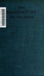 The manufacture of paupers; a protest and a policy_cover