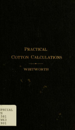 Practical cotton calculations : a treatise relating to cotton yarn, cloth structure, loom and miscellaneous cotton mill calculations_cover