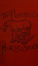 The practical horseshoer : being a collection of articles on horseshoeing in all its branches which have appeared from time to time in the columns of "The Blacksmith and wheelwright" including a chapter on horse physiognomy and another on ox shoeing_cover