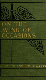 On the wing of occasions : being the authorized version of certain curious episodes of the late Civil War, including the hitherto suppressed narrative of the kidnapping of President Lincoln_cover