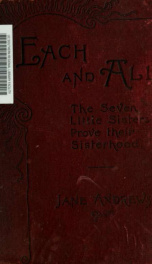 Each and all : a companion to "The seven little sisters who live on the round ball that floats in the air," "Ten boys who lived on the road from long ago to now," "Geographical plays," etc._cover